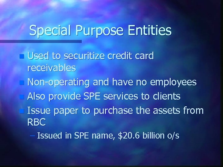 Special Purpose Entities Used to securitize credit card receivables n Non-operating and have no