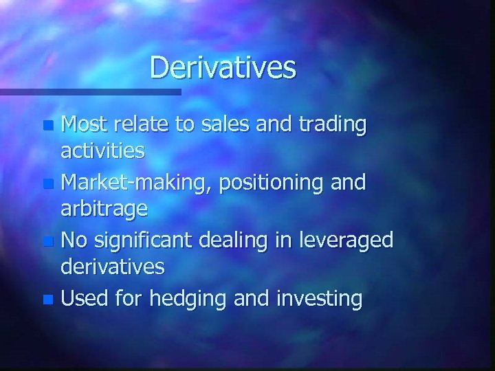 Derivatives Most relate to sales and trading activities n Market-making, positioning and arbitrage n