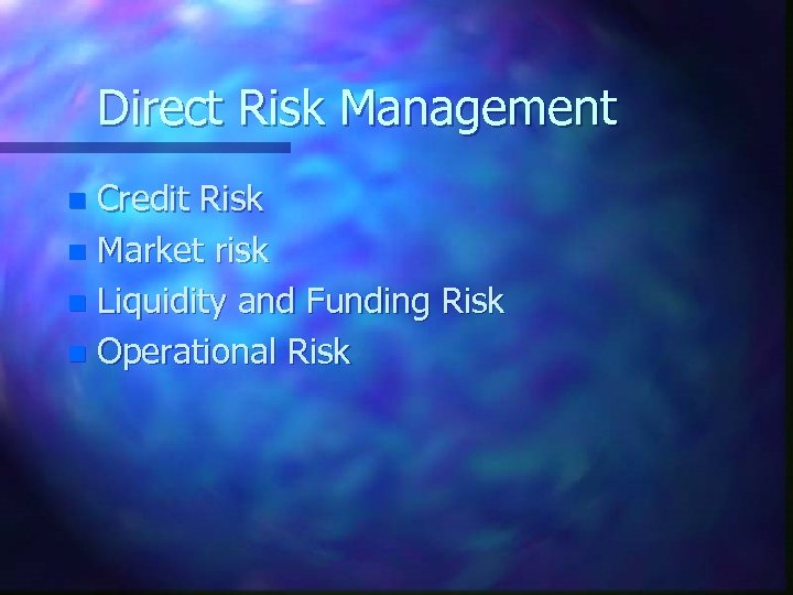 Direct Risk Management Credit Risk n Market risk n Liquidity and Funding Risk n