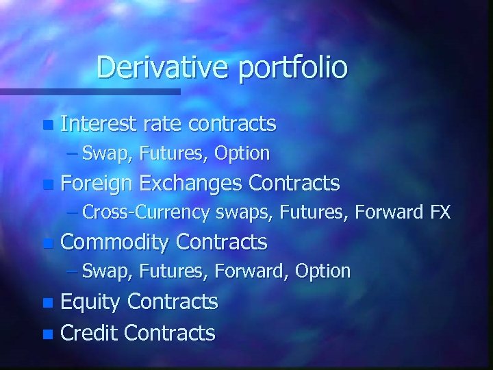 Derivative portfolio n Interest rate contracts – Swap, Futures, Option n Foreign Exchanges Contracts
