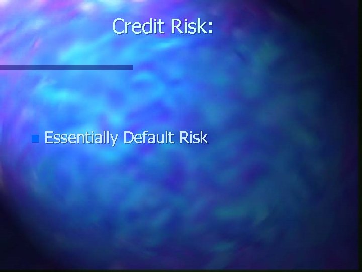 Credit Risk: n Essentially Default Risk 