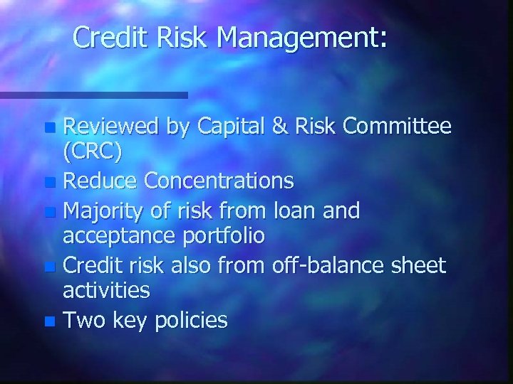 Credit Risk Management: Reviewed by Capital & Risk Committee (CRC) n Reduce Concentrations n