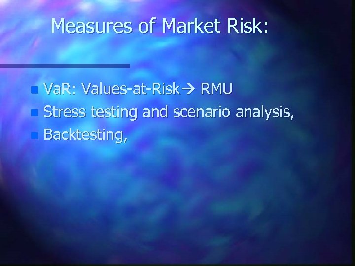 Measures of Market Risk: Va. R: Values-at-Risk RMU n Stress testing and scenario analysis,