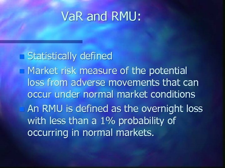 Va. R and RMU: Statistically defined n Market risk measure of the potential loss
