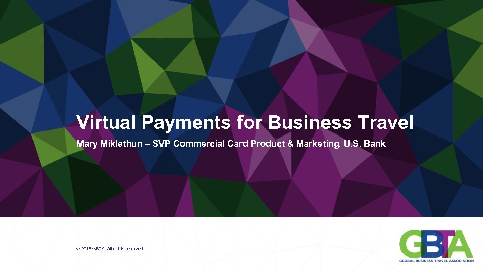 Virtual Payments for Business Travel Mary Miklethun – SVP Commercial Card Product & Marketing,