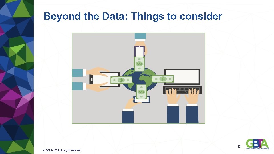 Beyond the Data: Things to consider © 2015 GBTA. All rights reserved. 9 