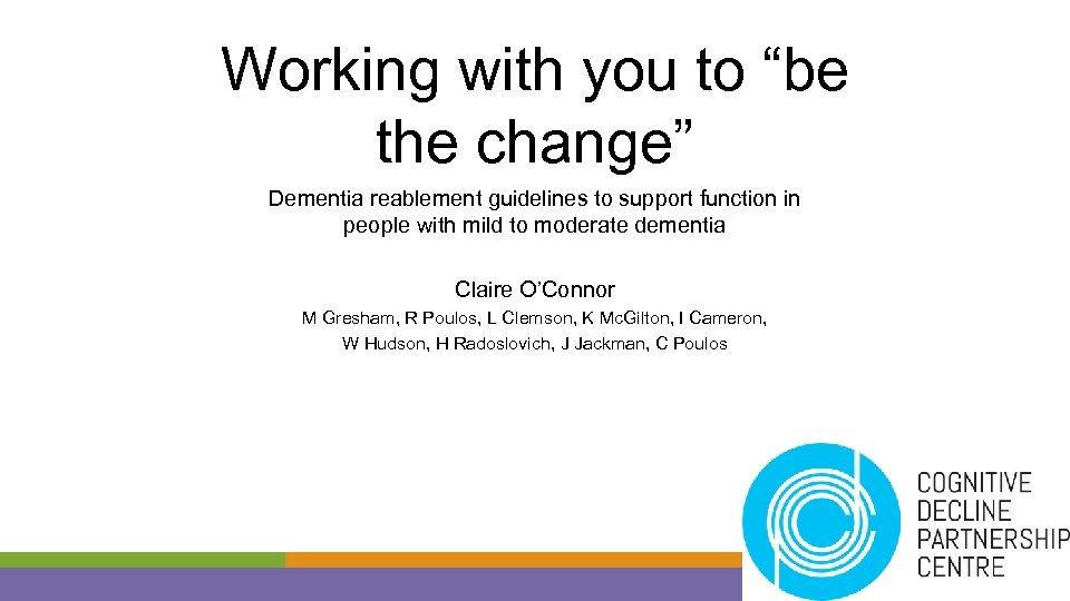 Working with you to “be the change” Dementia reablement guidelines to support function in