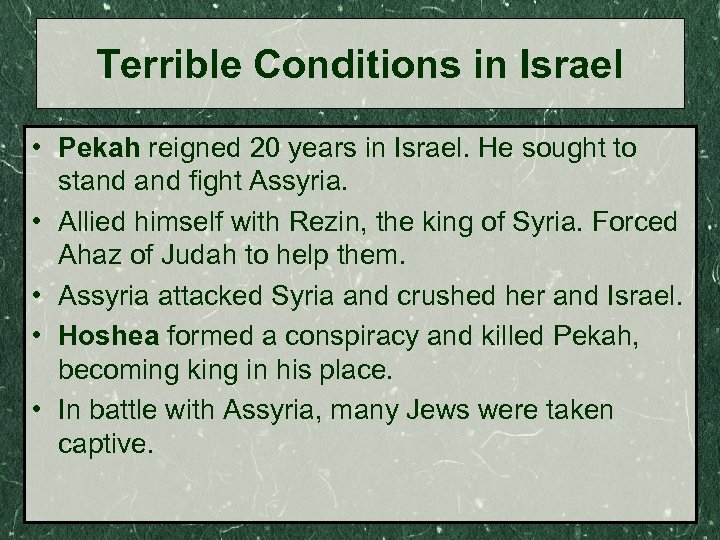 Terrible Conditions in Israel • Pekah reigned 20 years in Israel. He sought to