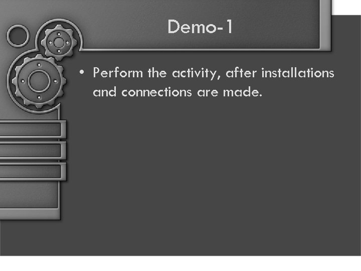 Demo-1 • Perform the activity, after installations and connections are made. 