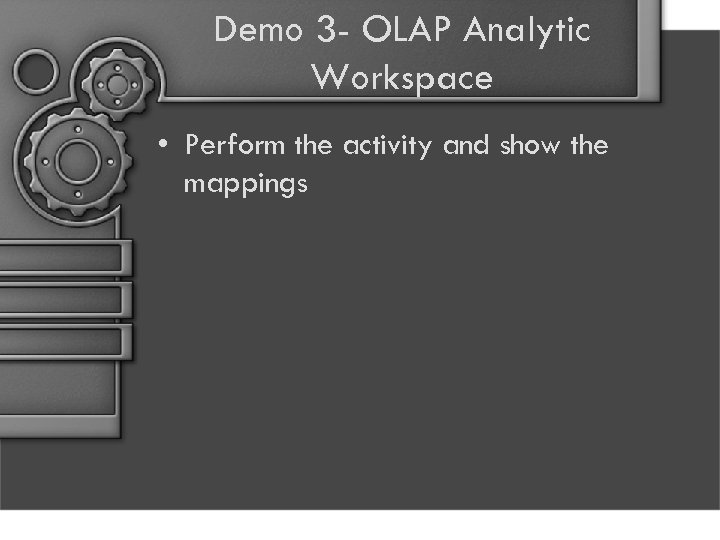 Demo 3 - OLAP Analytic Workspace • Perform the activity and show the mappings