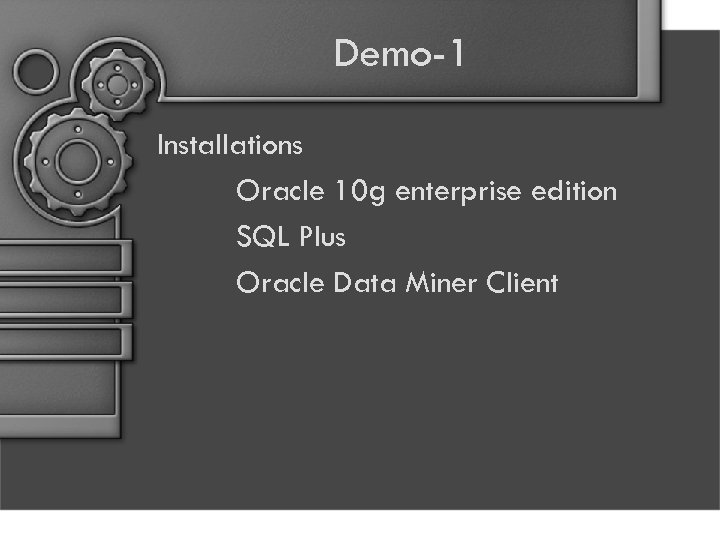 Demo-1 Installations Oracle 10 g enterprise edition SQL Plus Oracle Data Miner Client 