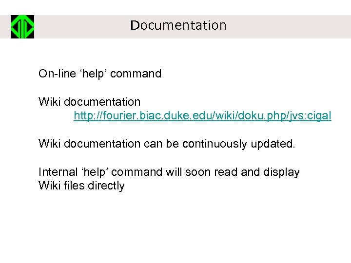 Documentation On-line ‘help’ command Wiki documentation http: //fourier. biac. duke. edu/wiki/doku. php/jvs: cigal Wiki