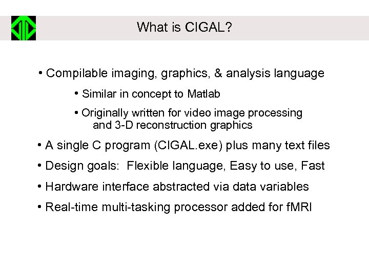 What is CIGAL? • Compilable imaging, graphics, & analysis language • Similar in concept