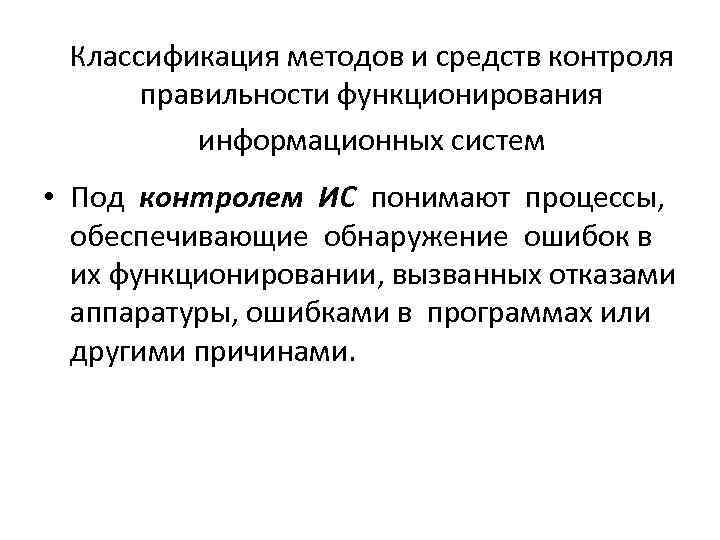 Классификация методов и средств контроля правильности функционирования информационных систем • Под контролем ИС понимают