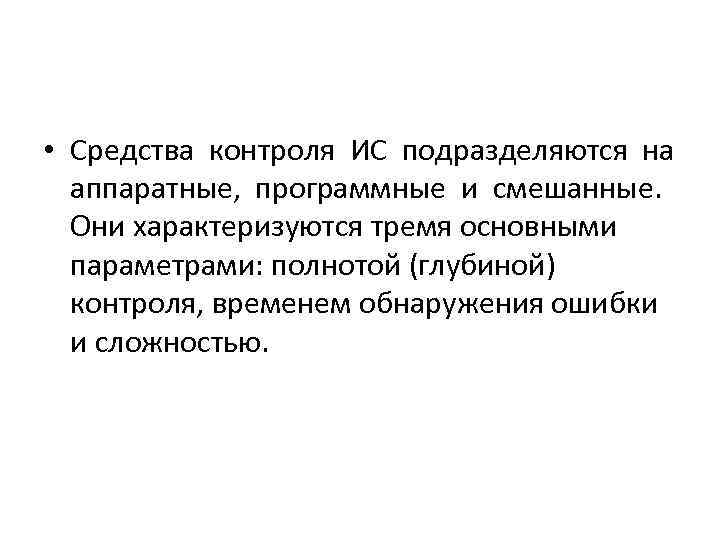  • Средства контроля ИС подразделяются на аппаратные, программные и смешанные. Они характеризуются тремя