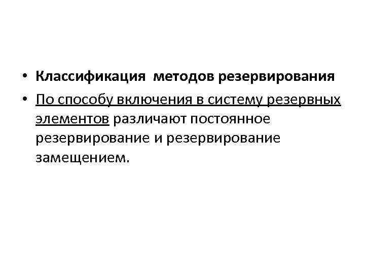  • Классификация методов резервирования • По способу включения в систему резервных элементов различают