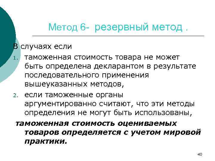 Метод 6 - резервный метод. В случаях если 1. таможенная стоимость товара не может