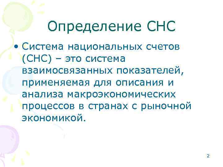 Определение СНС • Система национальных счетов (СНС) – это система взаимосвязанных показателей, применяемая для