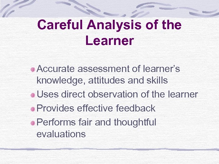 Careful Analysis of the Learner Accurate assessment of learner’s knowledge, attitudes and skills Uses