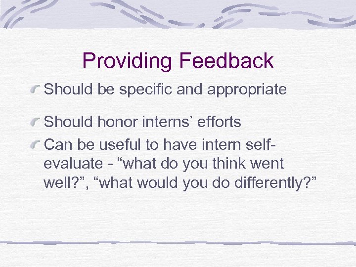 Providing Feedback Should be specific and appropriate Should honor interns’ efforts Can be useful