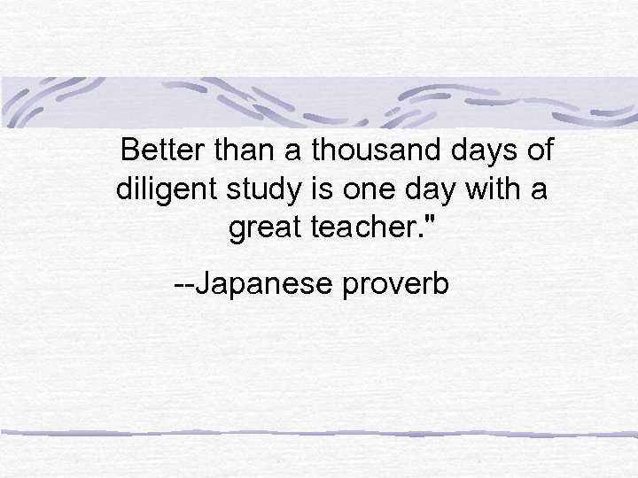 Better than a thousand days of diligent study is one day with a great