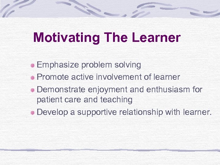 Motivating The Learner Emphasize problem solving Promote active involvement of learner Demonstrate enjoyment and