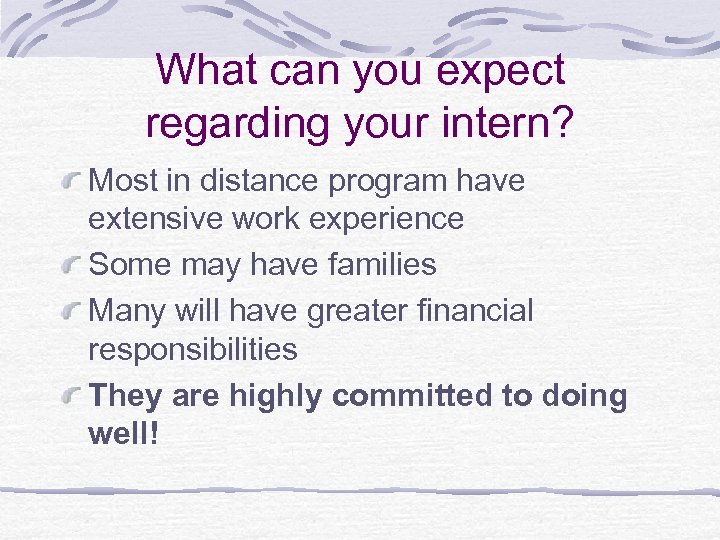 What can you expect regarding your intern? Most in distance program have extensive work