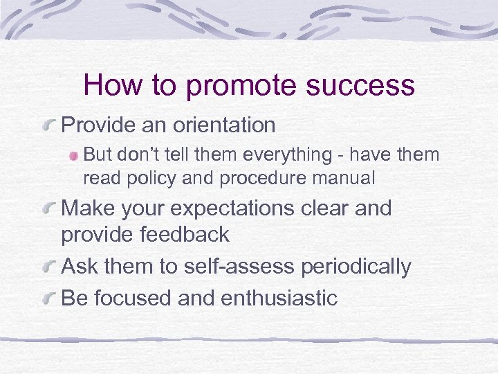 How to promote success Provide an orientation But don’t tell them everything - have