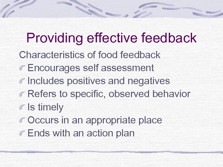 Providing effective feedback Characteristics of food feedback Encourages self assessment Includes positives and negatives