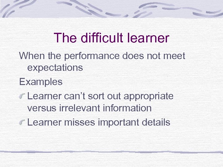 The difficult learner When the performance does not meet expectations Examples Learner can’t sort