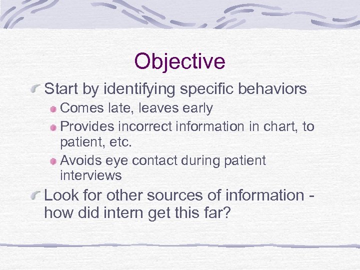 Objective Start by identifying specific behaviors Comes late, leaves early Provides incorrect information in