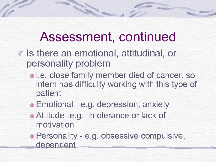 Assessment, continued Is there an emotional, attitudinal, or personality problem i. e. close family
