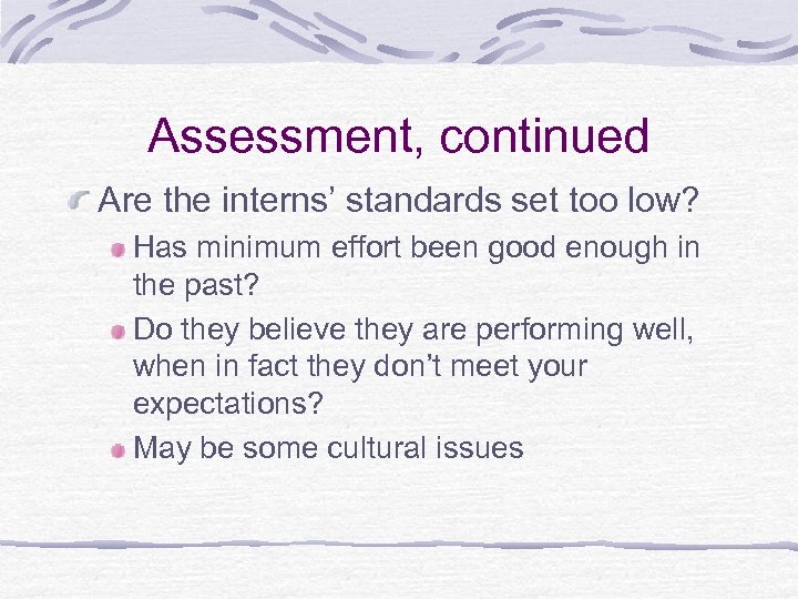 Assessment, continued Are the interns’ standards set too low? Has minimum effort been good