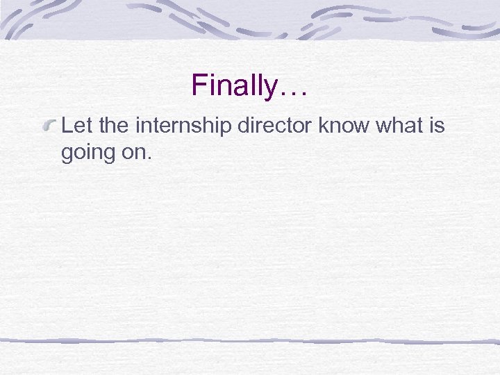 Finally… Let the internship director know what is going on. 