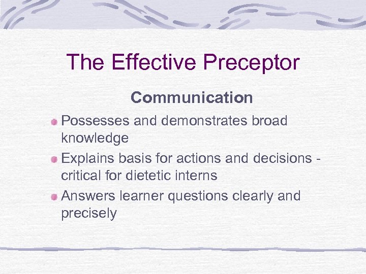 The Effective Preceptor Communication Possesses and demonstrates broad knowledge Explains basis for actions and