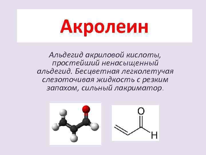 Акролеин Альдегид акриловой кислоты, простейший ненасыщенный альдегид. Бесцветная легколетучая слезоточивая жидкость с резким запахом,