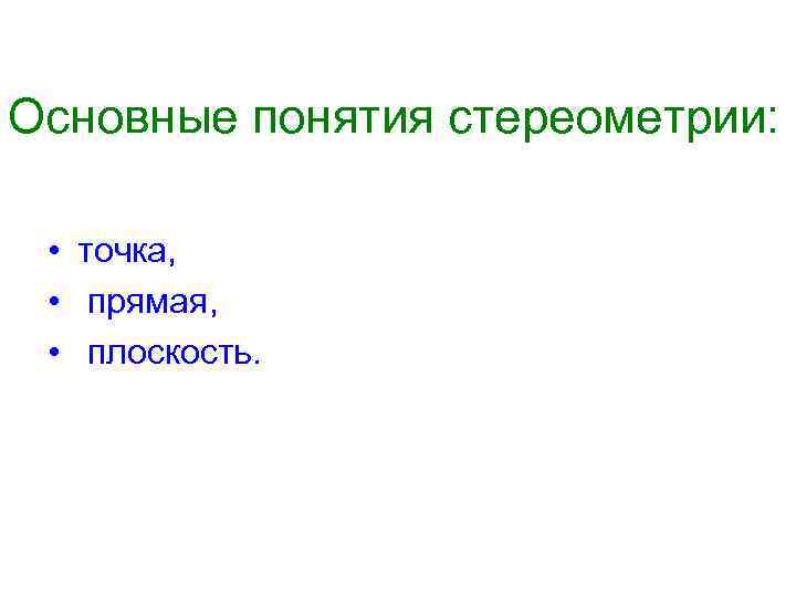 Основные понятия стереометрии: • точка, • прямая, • плоскость. 