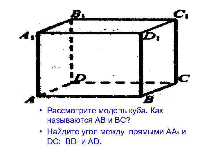  • Рассмотрите модель куба. Как называются АВ и ВС? • Найдите угол между