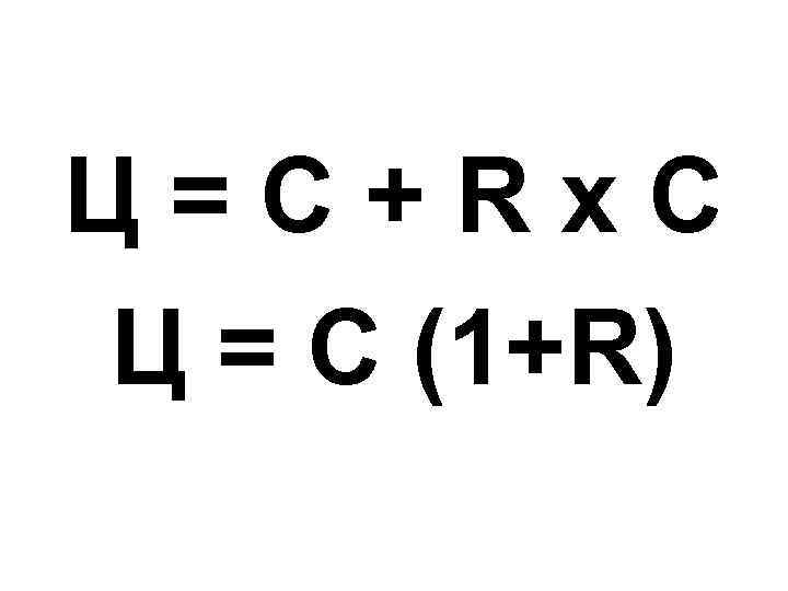 Ц=С+Rх. С Ц = С (1+R) 