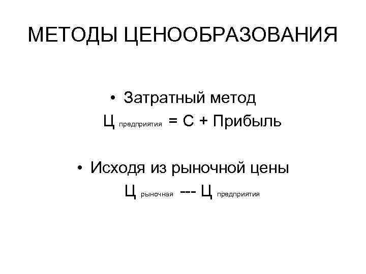 МЕТОДЫ ЦЕНООБРАЗОВАНИЯ • Затратный метод Ц предприятия = С + Прибыль • Исходя из