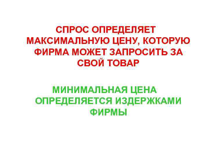 СПРОС ОПРЕДЕЛЯЕТ МАКСИМАЛЬНУЮ ЦЕНУ, КОТОРУЮ ФИРМА МОЖЕТ ЗАПРОСИТЬ ЗА СВОЙ ТОВАР МИНИМАЛЬНАЯ ЦЕНА ОПРЕДЕЛЯЕТСЯ