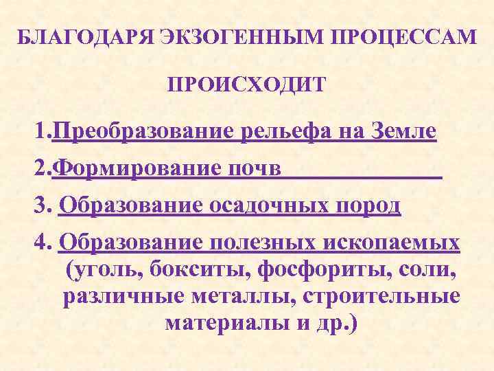 БЛАГОДАРЯ ЭКЗОГЕННЫМ ПРОЦЕССАМ ПРОИСХОДИТ 1. Преобразование рельефа на Земле 2. Формирование почв 3. Образование