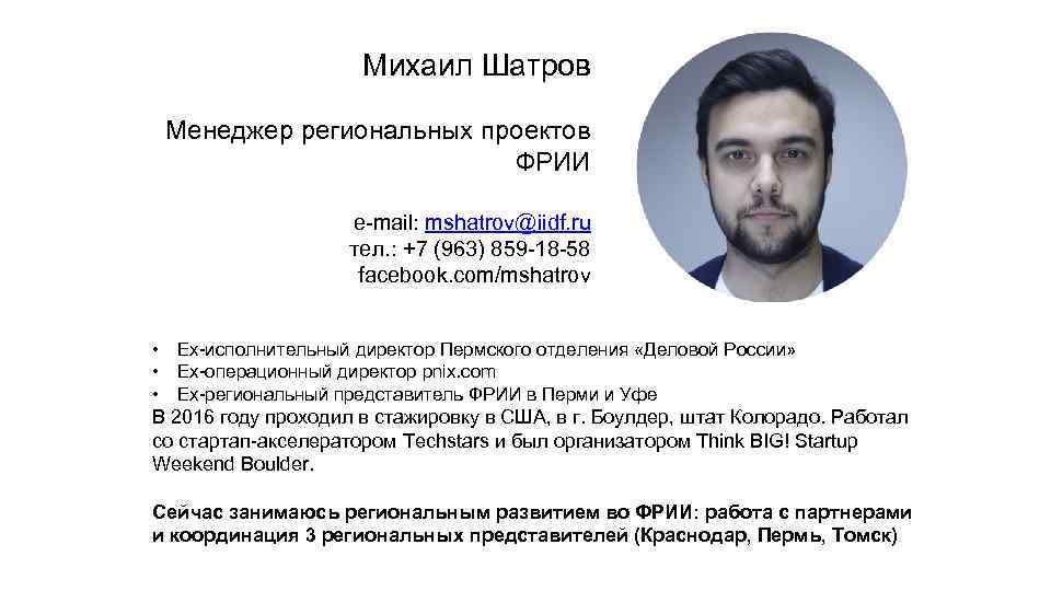 Михаил Шатров Менеджер региональных проектов ФРИИ e-mail: mshatrov@iidf. ru тел. : +7 (963) 859