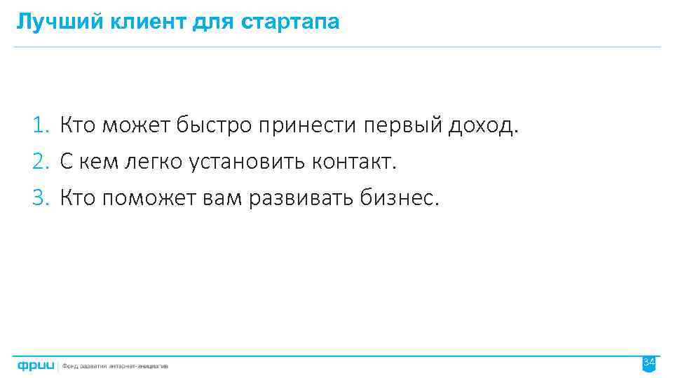 Лучший клиент для стартапа 1. Кто может быстро принести первый доход. 2. С кем