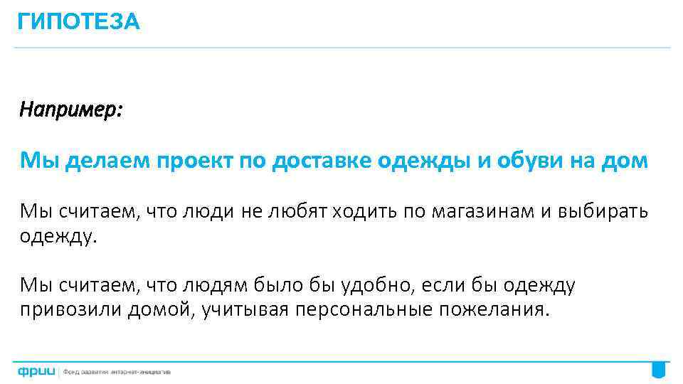 ГИПОТЕЗА Например: Мы делаем проект по доставке одежды и обуви на дом Мы считаем,