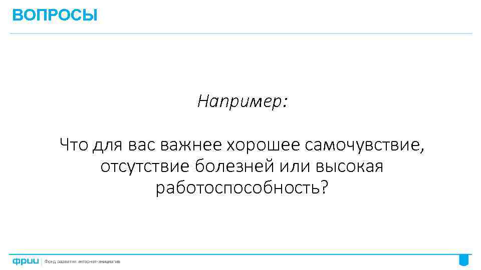 ВОПРОСЫ Например: Что для вас важнее хорошее самочувствие, отсутствие болезней или высокая работоспособность? 71