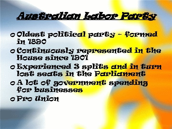 Australian Labor Party o Oldest political party – formed in 1890 o Continuously represented