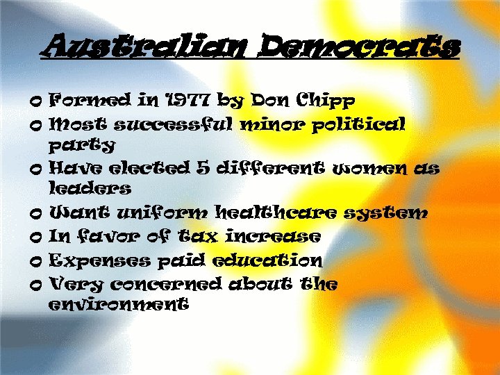 Australian Democrats o Formed in 1977 by Don Chipp o Most successful minor political