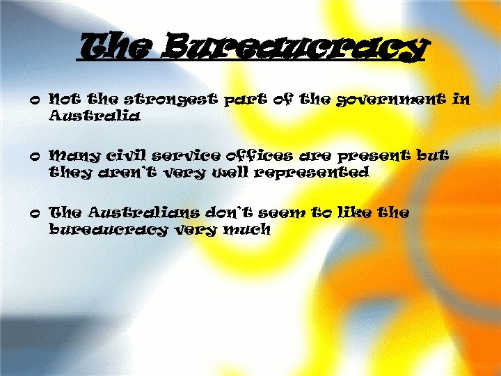 The Bureaucracy o Not the strongest part of the government in Australia o Many