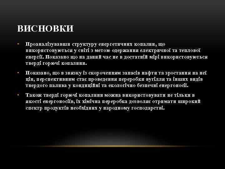 ВИСНОВКИ • Проаналізувавши структуру енергетичних копалин, що використовуються у світі з метою одержання електричної